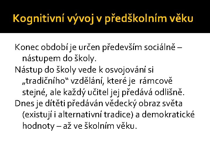 Kognitivní vývoj v předškolním věku Konec období je určen především sociálně – nástupem do