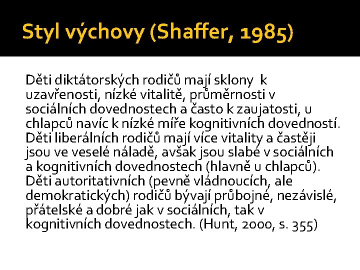 Styl výchovy (Shaffer, 1985) Děti diktátorských rodičů mají sklony k uzavřenosti, nízké vitalitě, průměrnosti