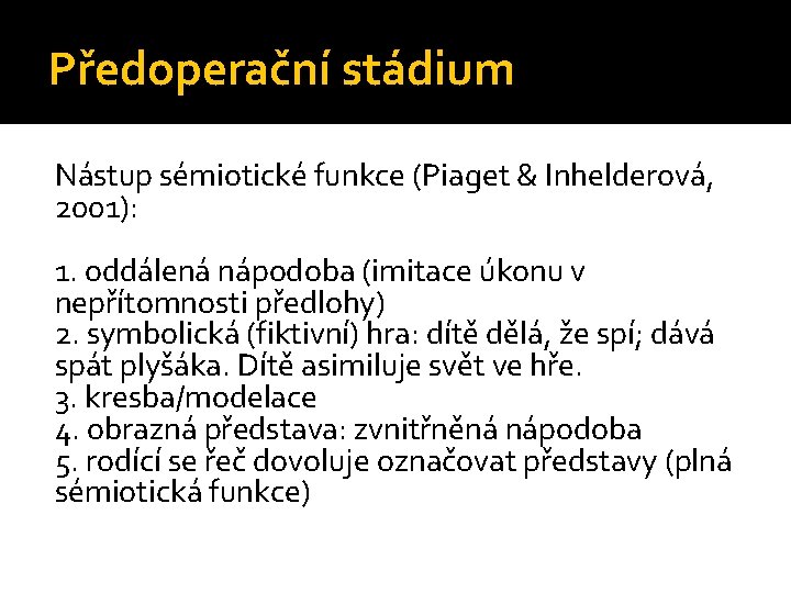 Předoperační stádium Nástup sémiotické funkce (Piaget & Inhelderová, 2001): 1. oddálená nápodoba (imitace úkonu