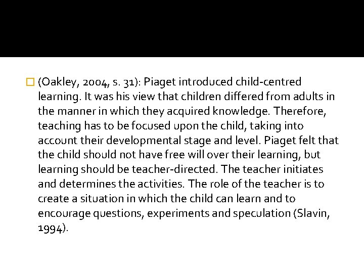 � (Oakley, 2004, s. 31): Piaget introduced child-centred learning. It was his view that