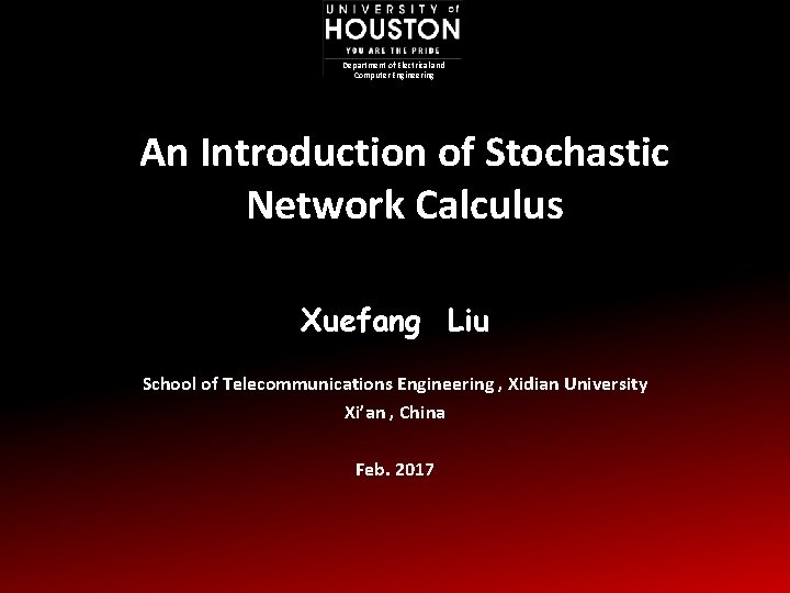 Department of Electrical and Computer Engineering An Introduction of Stochastic Network Calculus Xuefang Liu