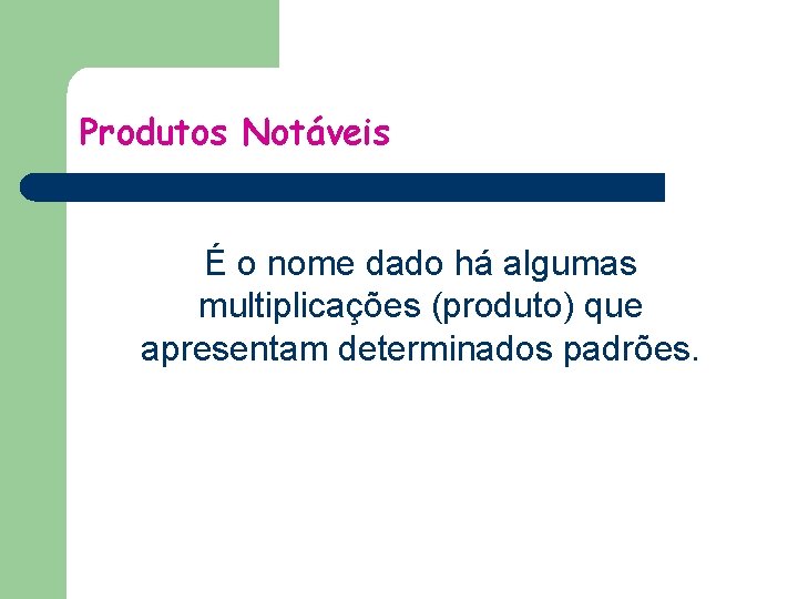 Produtos Notáveis É o nome dado há algumas multiplicações (produto) que apresentam determinados padrões.