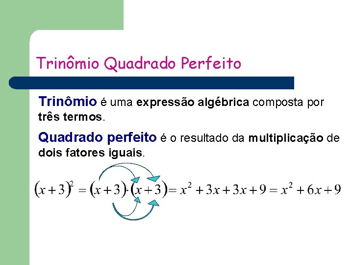 Trinômio Quadrado Perfeito Trinômio é uma expressão algébrica composta por três termos. Quadrado perfeito