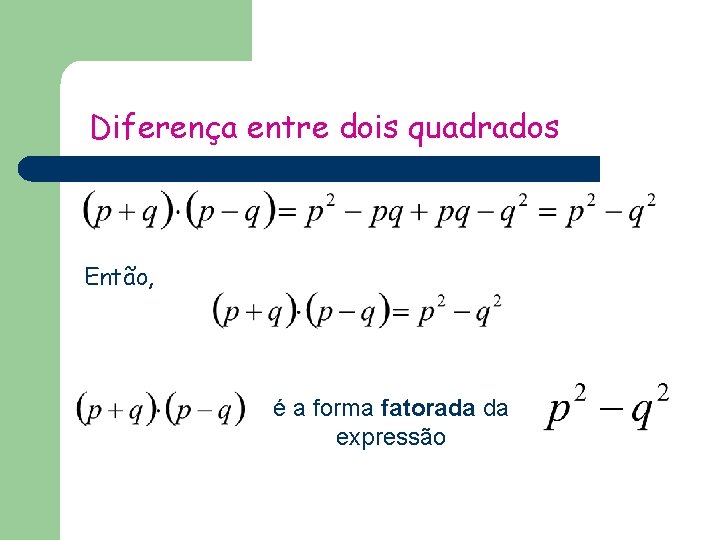 Diferença entre dois quadrados Então, é a forma fatorada da expressão 