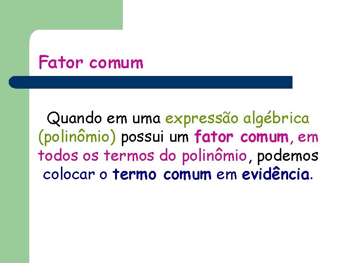 Fator comum Quando em uma expressão algébrica (polinômio) possui um fator comum, em todos