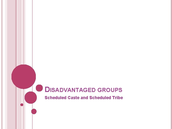 DISADVANTAGED GROUPS Scheduled Caste and Scheduled Tribe 