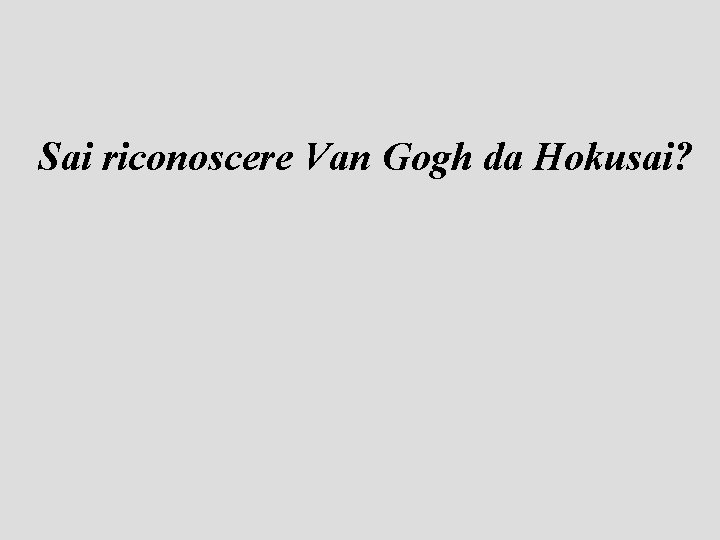 Sai riconoscere Van Gogh da Hokusai? 
