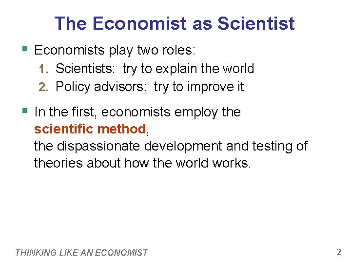 The Economist as Scientist § Economists play two roles: 1. Scientists: try to explain