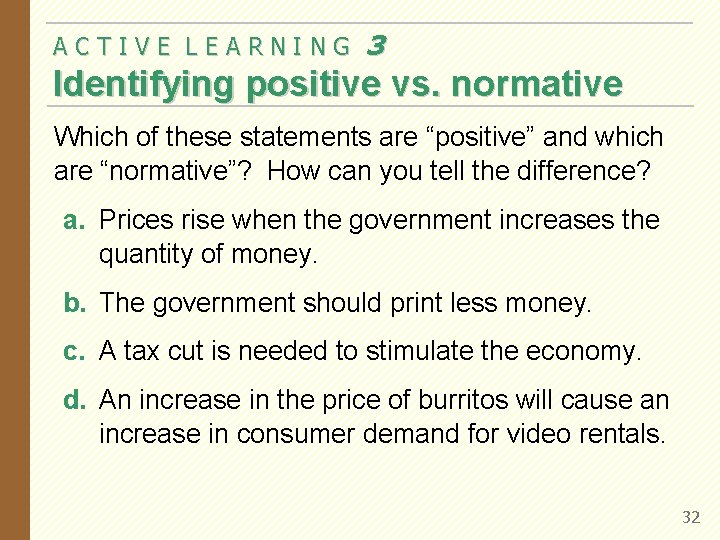 ACTIVE LEARNING 3 Identifying positive vs. normative Which of these statements are “positive” and
