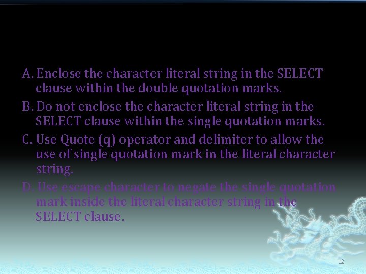 A. Enclose the character literal string in the SELECT clause within the double quotation