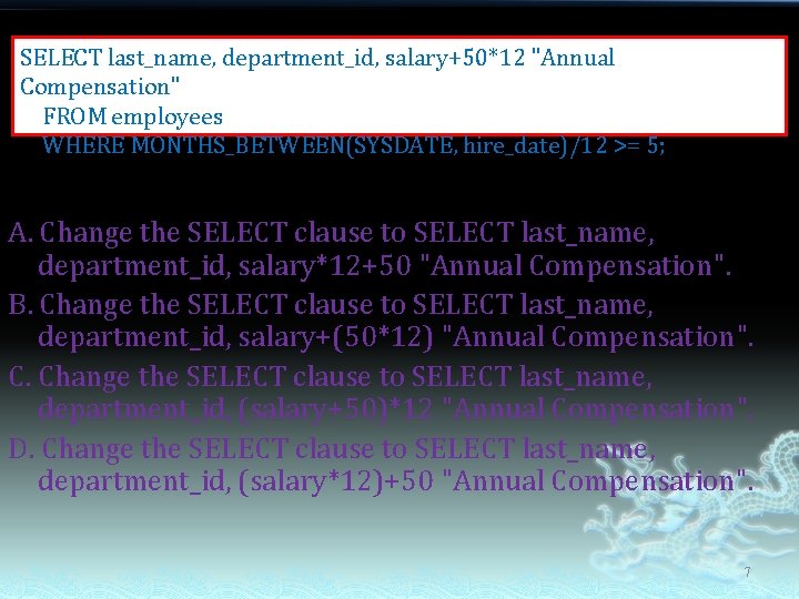 Q 8 資料選擇(SQL 1 ch 1) SELECT last_name, department_id, salary+50*12 "Annual Compensation" FROM employees