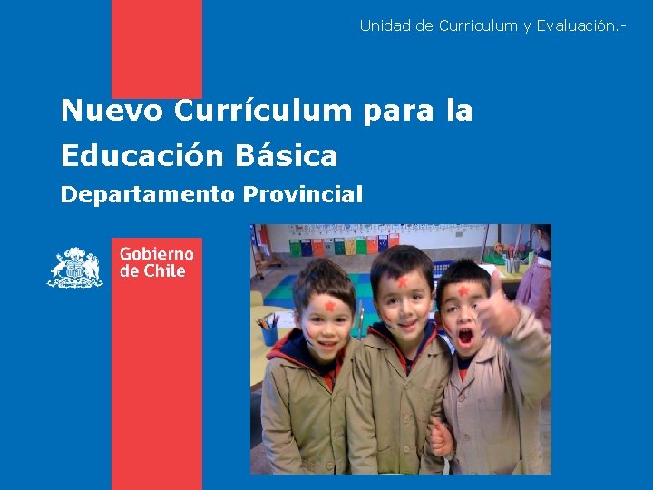 Unidad de Curriculum y Evaluación. - Nuevo Currículum para la Educación Básica Departamento Provincial