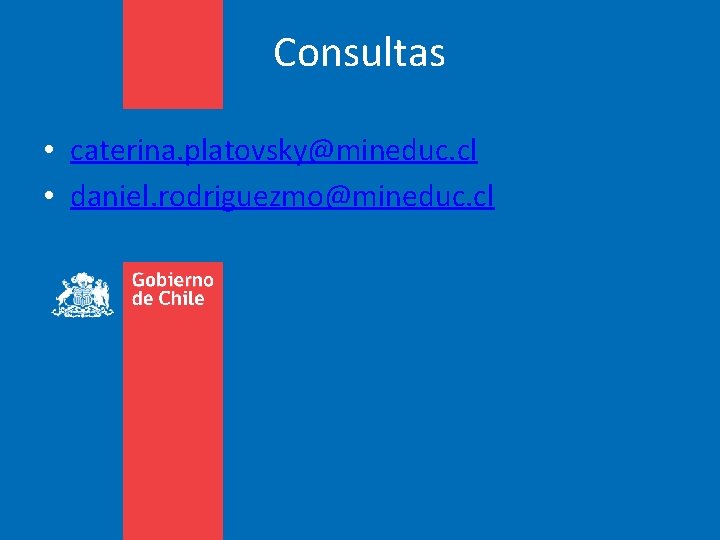 Consultas • caterina. platovsky@mineduc. cl • daniel. rodriguezmo@mineduc. cl 