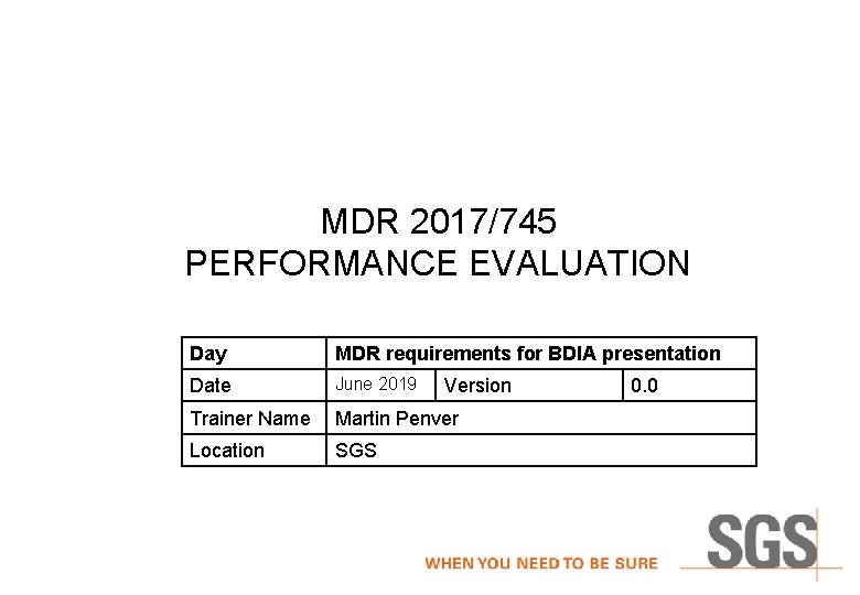 MDR 2017/745 PERFORMANCE EVALUATION Day MDR requirements for BDIA presentation Date June 2019 Trainer MDR 2017/745 PERFORMANCE EVALUATION Day MDR requirements for BDIA presentation Date June 2019 Trainer