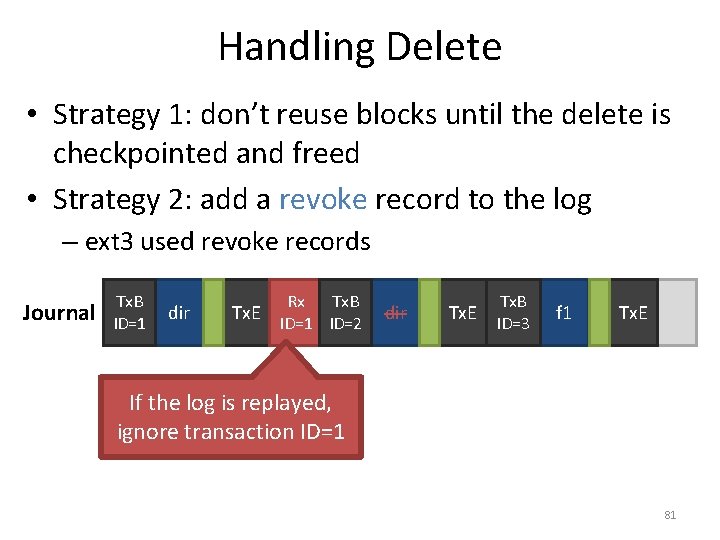 Handling Delete • Strategy 1: don’t reuse blocks until the delete is checkpointed and