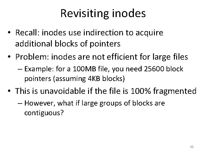 Revisiting inodes • Recall: inodes use indirection to acquire additional blocks of pointers •