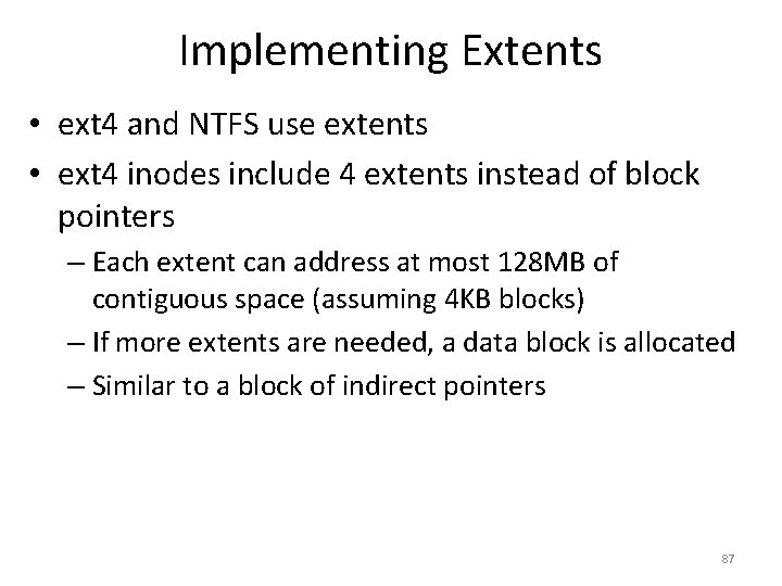 Implementing Extents • ext 4 and NTFS use extents • ext 4 inodes include