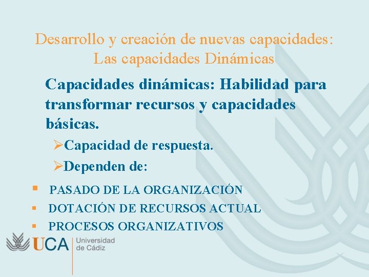 Desarrollo y creación de nuevas capacidades: Las capacidades Dinámicas Capacidades dinámicas: Habilidad para transformar