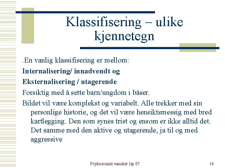 Klassifisering – ulike kjennetegn. En vanlig klassifisering er mellom: Internalisering/ innadvendt og Eksternalisering / Klassifisering – ulike kjennetegn. En vanlig klassifisering er mellom: Internalisering/ innadvendt og Eksternalisering /
