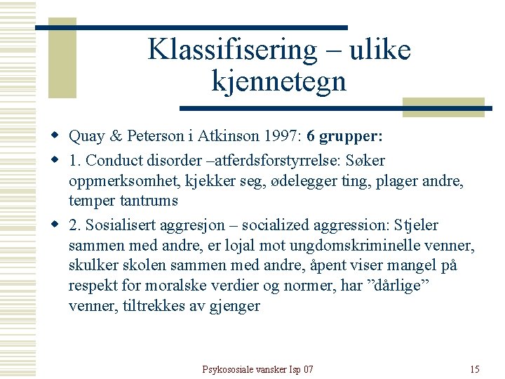 Klassifisering – ulike kjennetegn w Quay & Peterson i Atkinson 1997: 6 grupper: w Klassifisering – ulike kjennetegn w Quay & Peterson i Atkinson 1997: 6 grupper: w