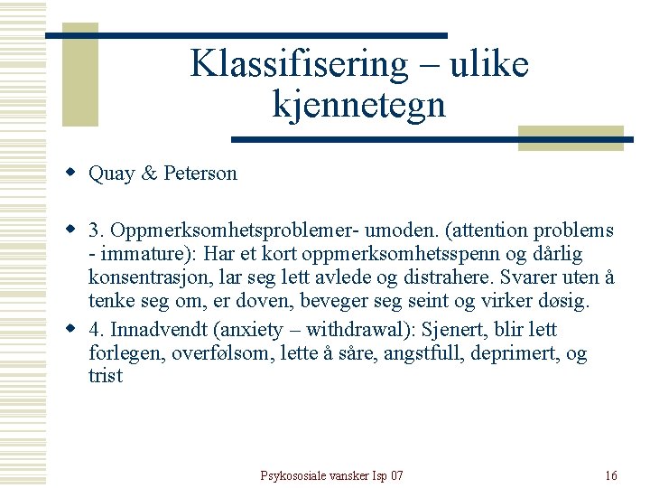 Klassifisering – ulike kjennetegn w Quay & Peterson w 3. Oppmerksomhetsproblemer- umoden. (attention problems Klassifisering – ulike kjennetegn w Quay & Peterson w 3. Oppmerksomhetsproblemer- umoden. (attention problems