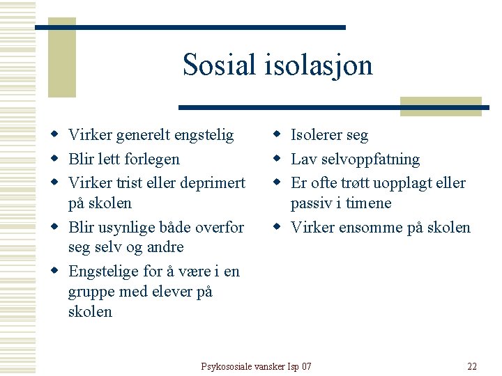 Sosial isolasjon w Virker generelt engstelig w Blir lett forlegen w Virker trist eller Sosial isolasjon w Virker generelt engstelig w Blir lett forlegen w Virker trist eller