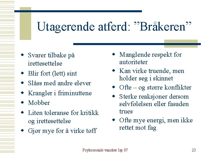 Utagerende atferd: ”Bråkeren” w Svarer tilbake på irettesettelse w Blir fort (lett) sint w Utagerende atferd: ”Bråkeren” w Svarer tilbake på irettesettelse w Blir fort (lett) sint w