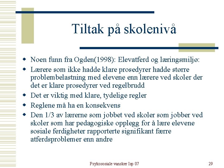 Tiltak på skolenivå w Noen funn fra Ogden(1998): Elevatferd og læringsmiljø: w Lærere som Tiltak på skolenivå w Noen funn fra Ogden(1998): Elevatferd og læringsmiljø: w Lærere som