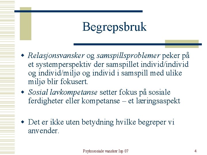 Begrepsbruk w Relasjonsvansker og samspillsproblemer peker på et systemperspektiv der samspillet individ/individ og individ/miljø Begrepsbruk w Relasjonsvansker og samspillsproblemer peker på et systemperspektiv der samspillet individ/individ og individ/miljø