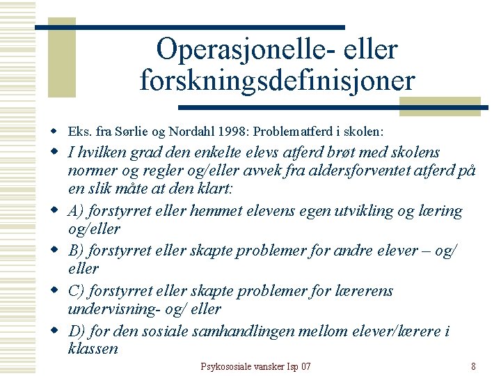 Operasjonelle- eller forskningsdefinisjoner w Eks. fra Sørlie og Nordahl 1998: Problematferd i skolen: w Operasjonelle- eller forskningsdefinisjoner w Eks. fra Sørlie og Nordahl 1998: Problematferd i skolen: w