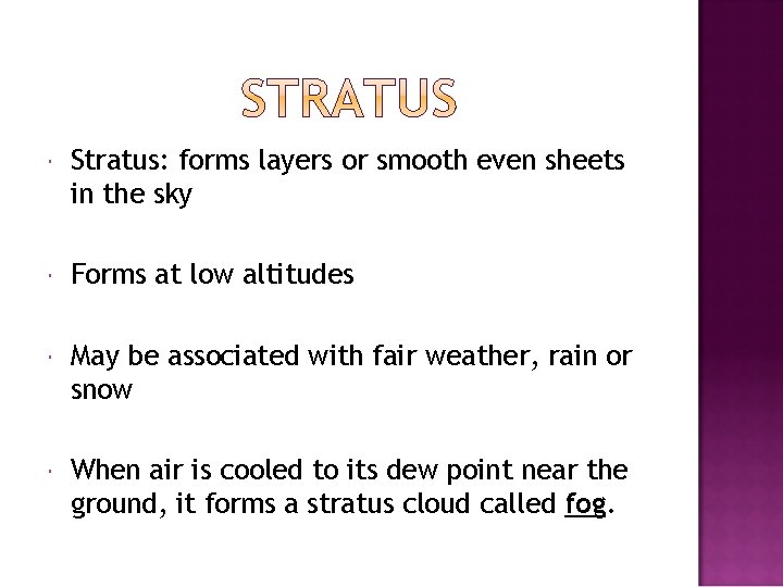  Stratus: forms layers or smooth even sheets in the sky Forms at low