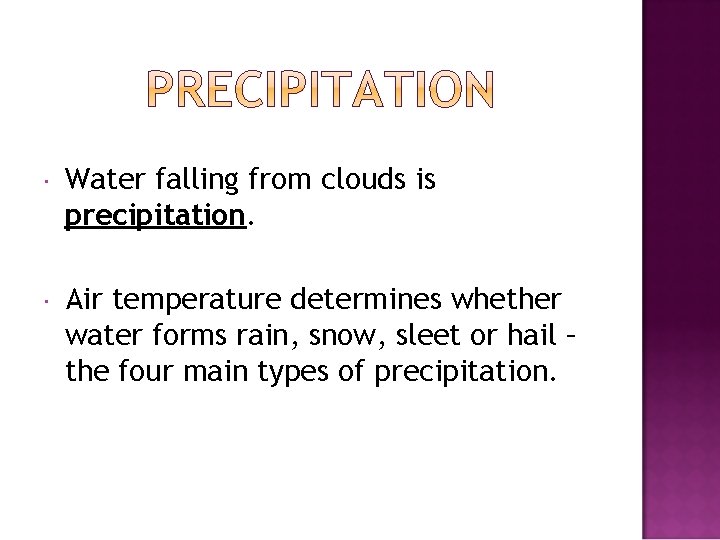  Water falling from clouds is precipitation. Air temperature determines whether water forms rain,