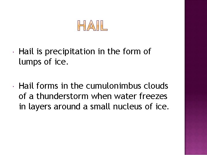  Hail is precipitation in the form of lumps of ice. Hail forms in