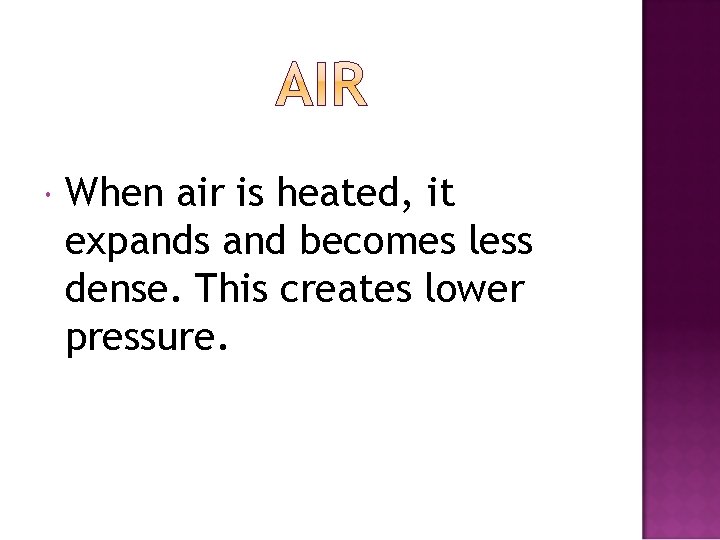  When air is heated, it expands and becomes less dense. This creates lower