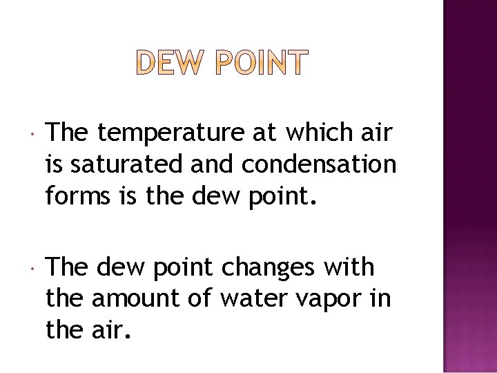  The temperature at which air is saturated and condensation forms is the dew