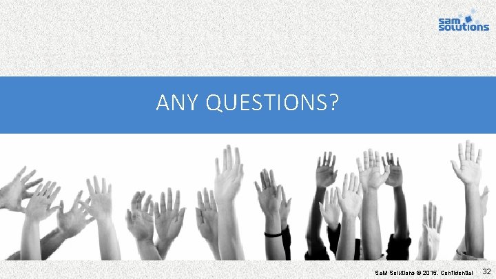 ANY QUESTIONS? Sa. M Solutions © 2015. Confidential 32 