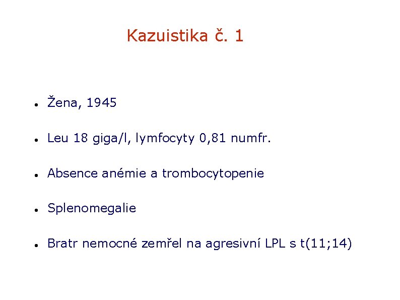 Kazuistika č. 1 Žena, 1945 Leu 18 giga/l, lymfocyty 0, 81 numfr. Absence anémie