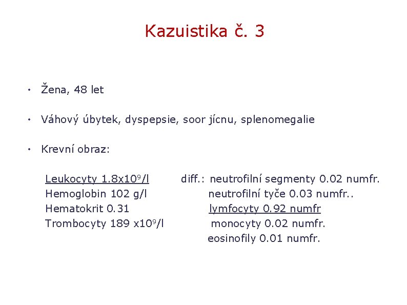 Kazuistika č. 3 • Žena, 48 let • Váhový úbytek, dyspepsie, soor jícnu, splenomegalie