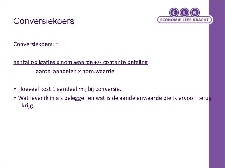 Conversiekoers: = aantal obligaties x nom. waarde +/- contante betaling aantal aandelen x nom. Conversiekoers: = aantal obligaties x nom. waarde +/- contante betaling aantal aandelen x nom.