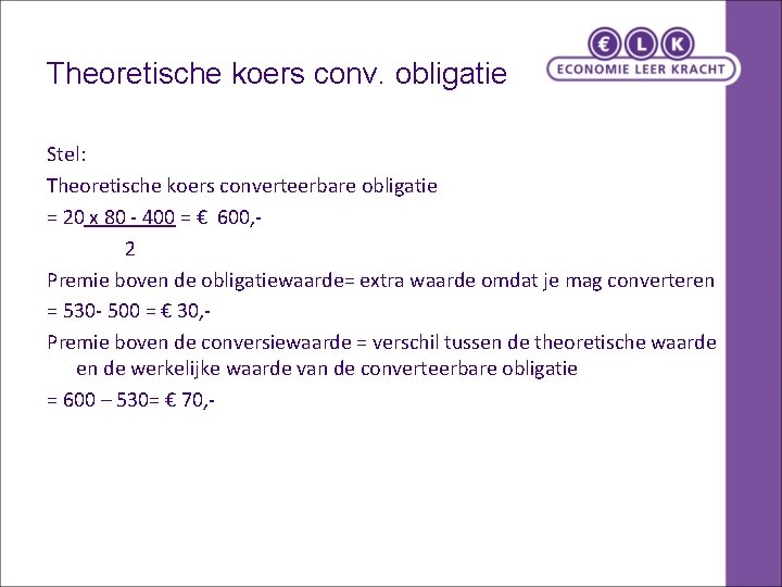 Theoretische koers conv. obligatie Stel: Theoretische koers converteerbare obligatie = 20 x 80 - Theoretische koers conv. obligatie Stel: Theoretische koers converteerbare obligatie = 20 x 80 -