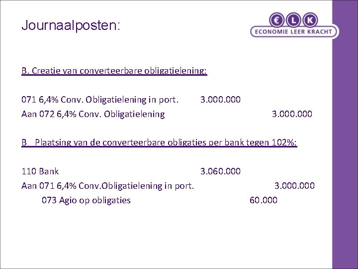 Journaalposten: B. Creatie van converteerbare obligatielening: 071 6, 4% Conv. Obligatielening in port. Aan Journaalposten: B. Creatie van converteerbare obligatielening: 071 6, 4% Conv. Obligatielening in port. Aan