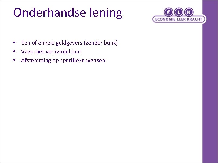 Onderhandse lening • Een of enkele geldgevers (zonder bank) • Vaak niet verhandelbaar • Onderhandse lening • Een of enkele geldgevers (zonder bank) • Vaak niet verhandelbaar •