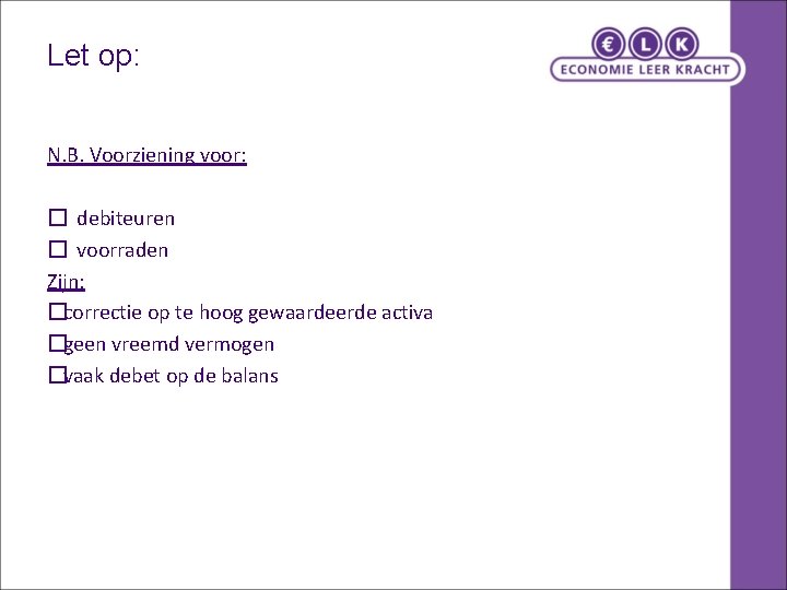 Let op: N. B. Voorziening voor: � debiteuren � voorraden Zijn: �correctie op te Let op: N. B. Voorziening voor: � debiteuren � voorraden Zijn: �correctie op te