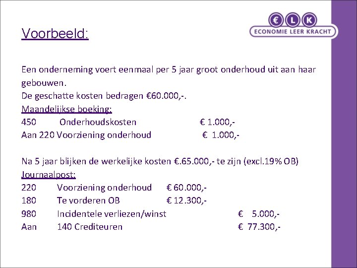 Voorbeeld: Een onderneming voert eenmaal per 5 jaar groot onderhoud uit aan haar gebouwen. Voorbeeld: Een onderneming voert eenmaal per 5 jaar groot onderhoud uit aan haar gebouwen.