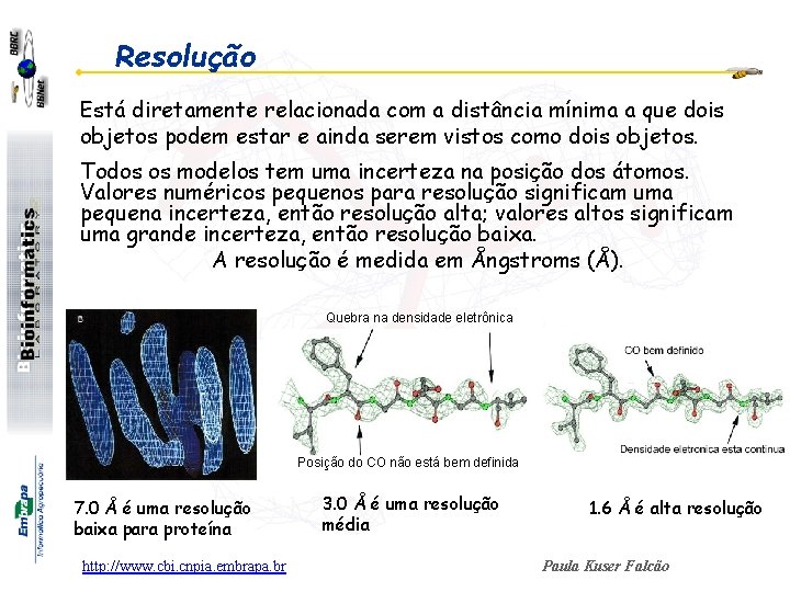 Resolução Está diretamente relacionada com a distância mínima a que dois objetos podem estar