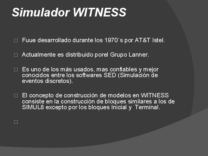 Simulador WITNESS � Fuue desarrollado durante los 1970´s por AT&T Istel. � Actualmente es