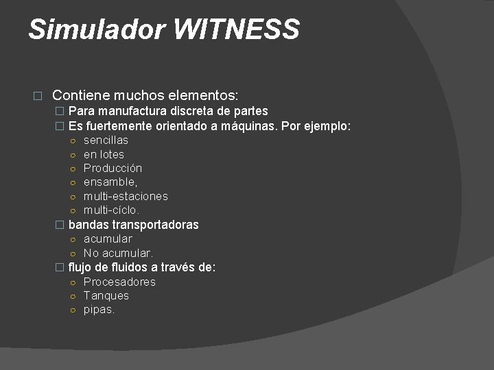 Simulador WITNESS � Contiene muchos elementos: � Para manufactura discreta de partes � Es