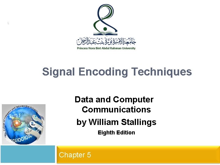1 Signal Encoding Techniques Data and Computer Communications by William Stallings Eighth Edition Networks