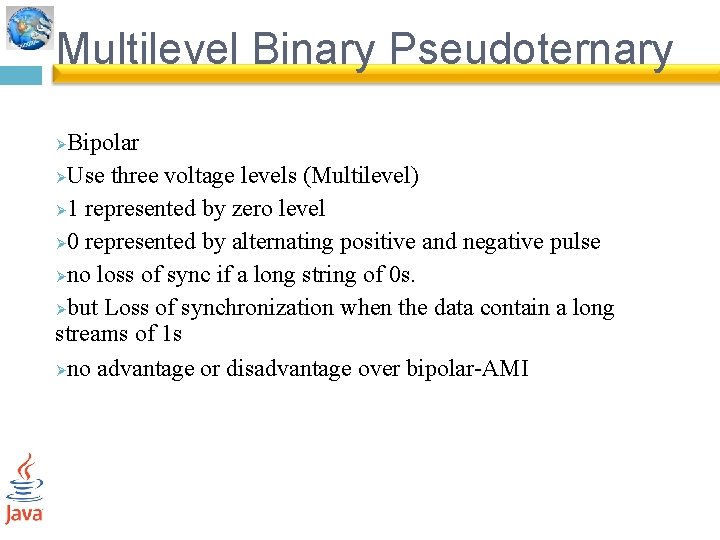 Multilevel Binary Pseudoternary Bipolar ØUse three voltage levels (Multilevel) Ø 1 represented by zero