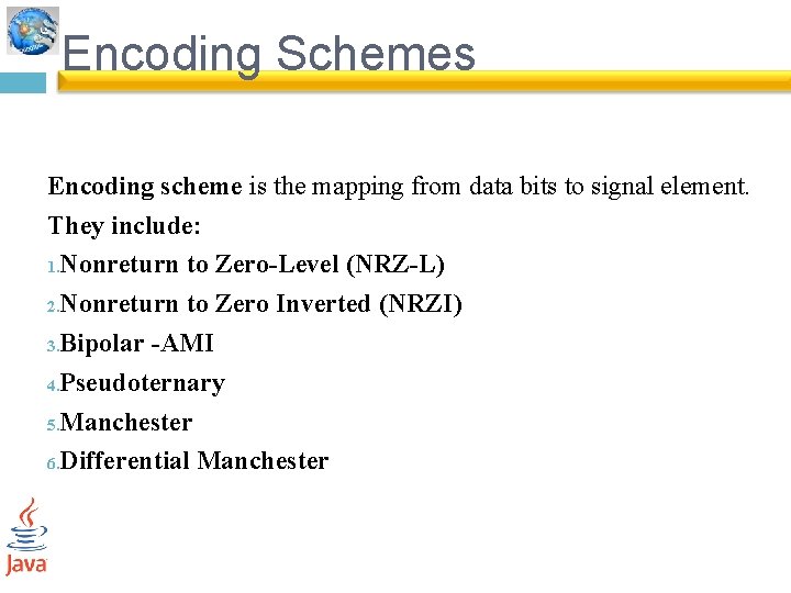 Encoding Schemes Encoding scheme is the mapping from data bits to signal element. They